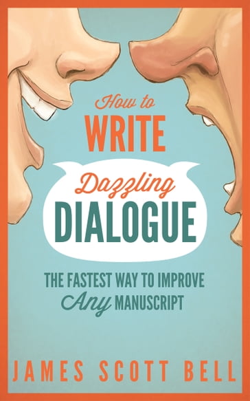 How to Write Dazzling Dialogue - James Scott Bell