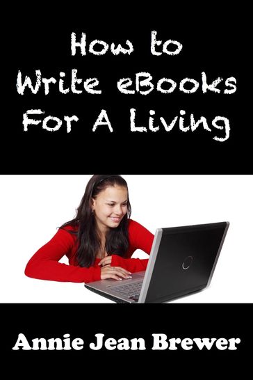 How to Write Ebooks For A Living - Annie Jean Brewer