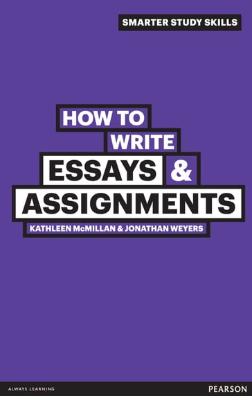 How to Write Essays and Assignments - Kathleen McMillan - Jonathan Weyers