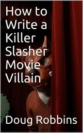 How to Write a Killer Slasher Movie Villain