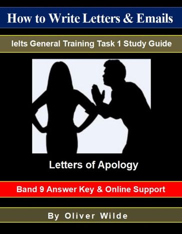 How to Write Letters & Emails. Ielts General Training Task 1 Study Guide. Letters of Apology. Band 9 Answer Key & On-line Support. - OLIVER WILDE