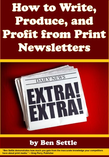 How to Write, Produce, and Profit from Print Newsletters - Ben Settle