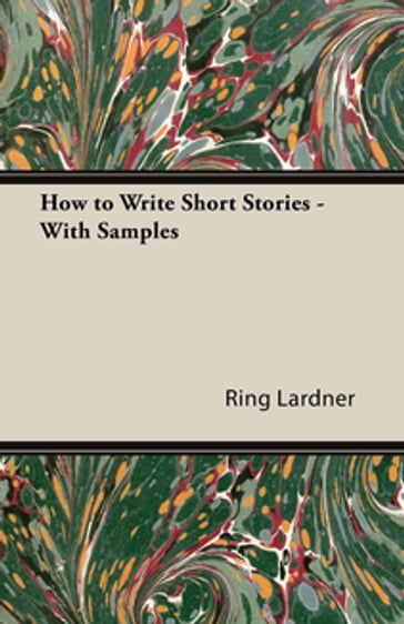 How to Write Short Stories - With Samples - Ring Lardner