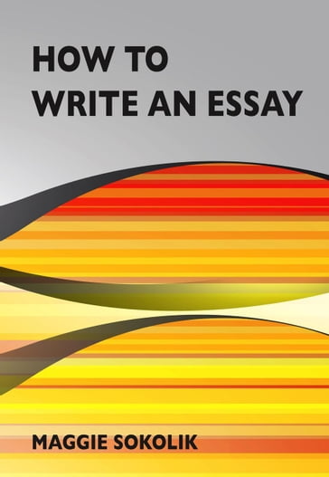 How to Write an Essay - Maggie Sokolik