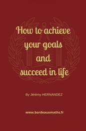 How to achieve your goals and succeed in life