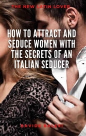 How to attract and seduce women with the secrets of an italian seducer