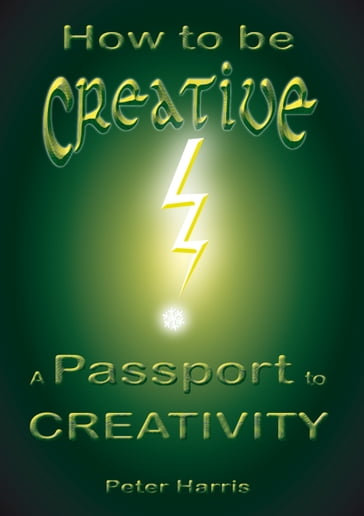 How to be Creative: A Passport to Creativity - Peter Harris