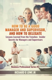 How to be a Good Manager and Supervisor, and How to Delegate