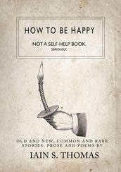 How to be Happy: Not a Self-Help Book. Seriously.