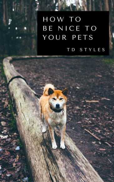 How to be Nice to Your Pets - TD STYLES