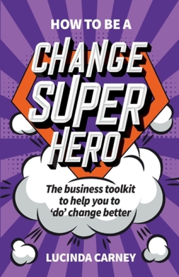 How to be a Change Superhero - Lucinda Carney