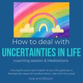 How to deal with uncertainties in life Coaching Session, Meditations & Hypnosis