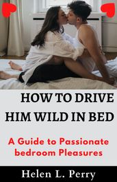 How to drive him wild in bed