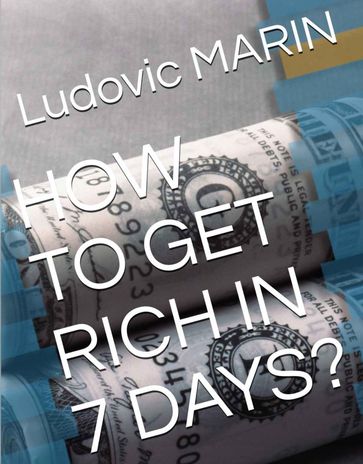 How to get rich in 7 days ? - Ludovic MARIN