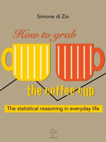 How to grab the coffee cup. The statistical reasoning in everyday life - Simone Di Zio