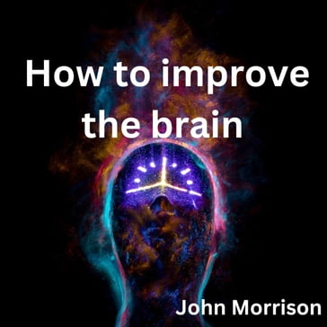 How to improve the brain - John Morrison