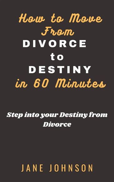 How to move from Divorce to Destiny in 60 minutes - Jane Johnson