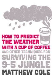 How to predict the weather with a cup of coffee: And other techniques for surviving the 95 jungle