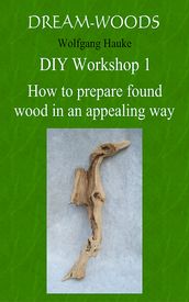 How to prepare found wood in an appealing way