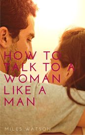 How to talk to a woman like a man