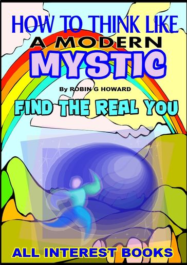 How to think like a modern Mystic-find the real you. - Robin G Howard