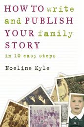 How to write and publish your family history in ten easy steps