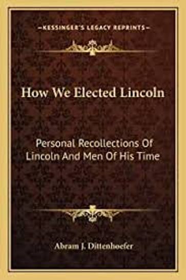 How we elected Lincoln - Adram J Dittenhoefer