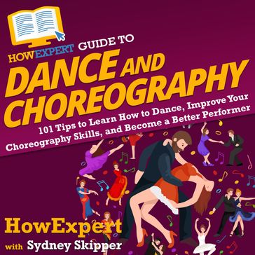 HowExpert Guide to Dance and Choreography - HowExpert - Sydney Skipper