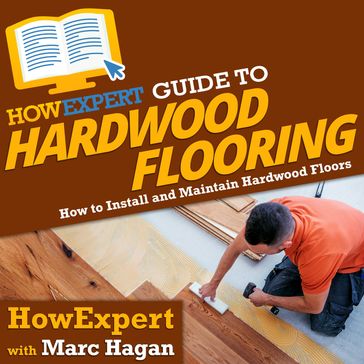 HowExpert Guide to Hardwood Flooring - HowExpert - Marc Hagan
