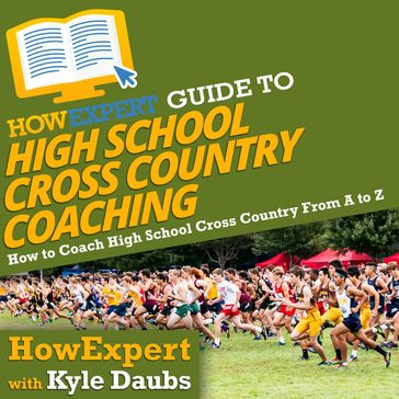 HowExpert Guide to High School Cross Country Coaching - HowExpert - Kyle Daubs