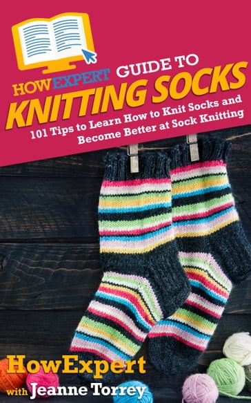 HowExpert Guide to Knitting Socks - HowExpert - Jeanne Torrey