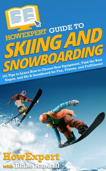 HowExpert Guide to Skiing and Snowboarding - HowExpert - Blake Randall