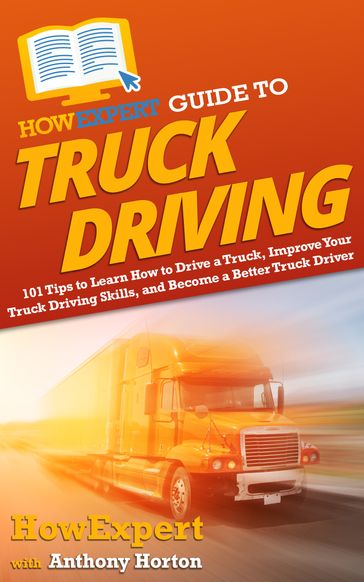 HowExpert Guide to Truck Driving - HowExpert - Anthony Horton