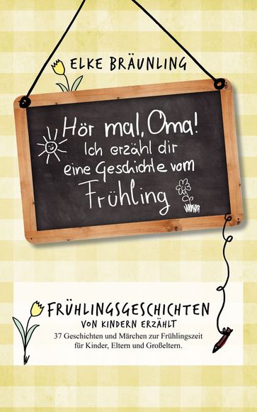 Hör mal, Oma! Ich erzähle Dir eine Geschichte vom Frühling - Elke Braunling