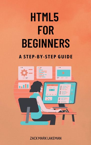 Html5 for Beginners: A Step-By-Step Guide - Zack Mark Lakeman
