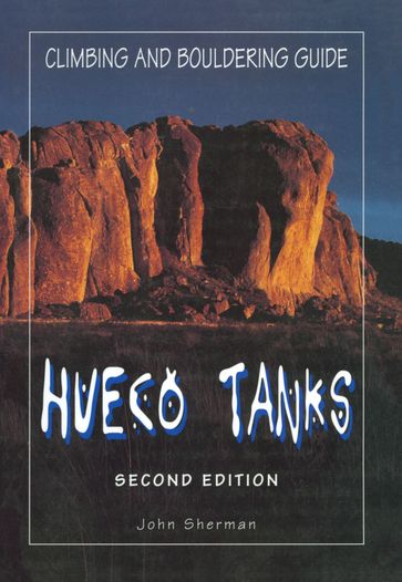 Hueco Tanks Climbing and Bouldering Guide - John Sherman