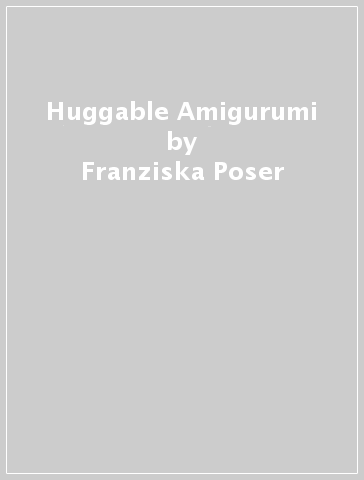 Huggable Amigurumi - Franziska Poser