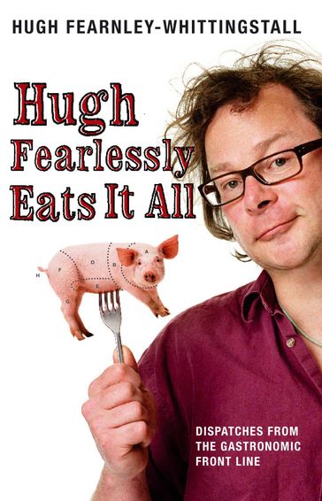 Hugh Fearlessly Eats It All - Hugh Fearnley-Whittingstall