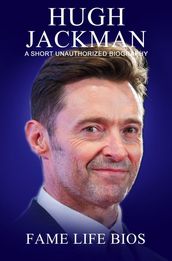 Hugh Jackman A Short Unauthorized Biography