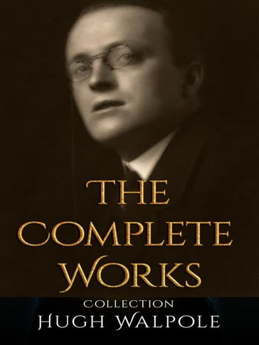 Hugh Walpole: The Complete Works - Hugh Walpole