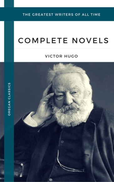 Hugo, Victor: The Complete Novels (Oregan Classics) (The Greatest Writers of All Time) - Victor Hugo