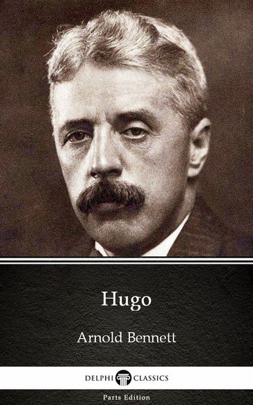 Hugo by Arnold Bennett - Delphi Classics (Illustrated) - Arnold Bennett