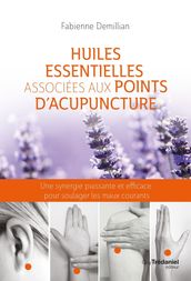 Huiles essentielles associées aux points d acupuncture - Une synergie puissante et efficace pour sou