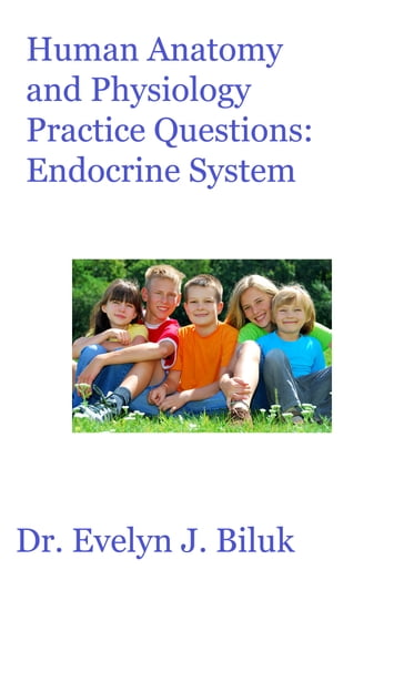 Human Anatomy and Physiology Practice Questions: Endocrine System - Dr. Evelyn J Biluk