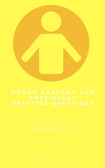 Human Anatomy and Physiology Practice Questions: Disorders: Vol. 6 - Dr. Evelyn J Biluk