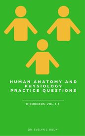 Human Anatomy and Physiology Practice Questions: Disorders Volumes 1-3