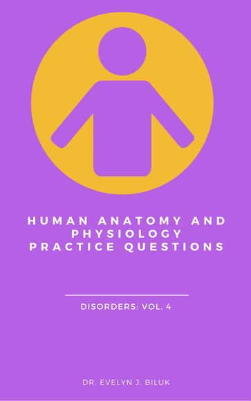 Human Anatomy and Physiology Practice Questions: Disorders Vol. 4 - Dr. Evelyn J Biluk