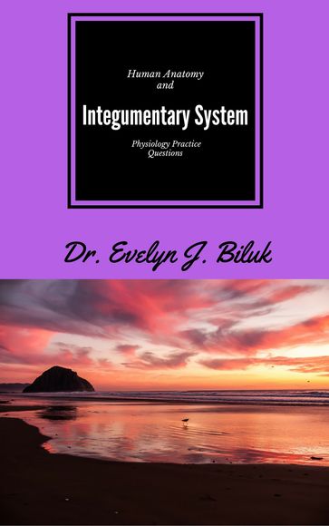 Human Anatomy and Physiology Practice Questions: Integumentary System - Dr. Evelyn J Biluk