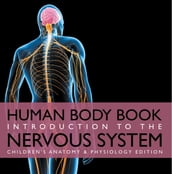 Human Body Book Introduction to the Nervous System Children s Anatomy & Physiology Edition
