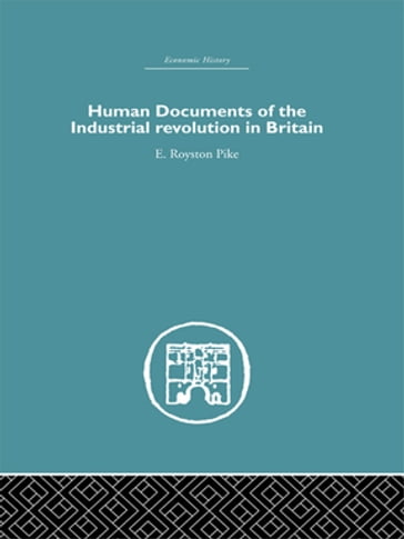 Human Documents of the Industrial Revolution In Britain - E. Royston pike